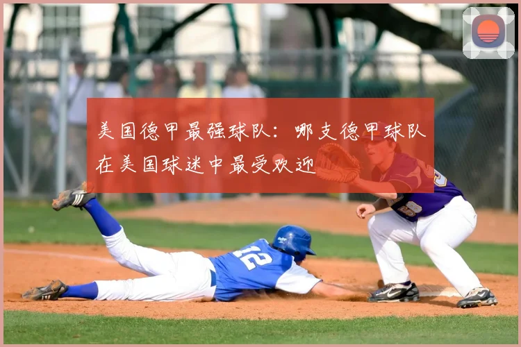 美国德甲最强球队:哪支德甲球队在美国球迷中最受欢迎