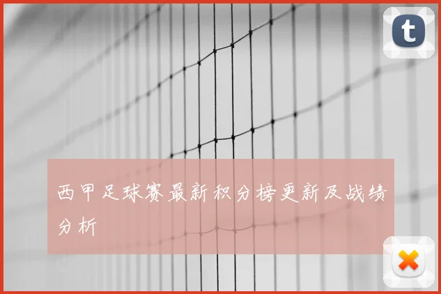 西甲足球赛最新积分榜更新及战绩分析